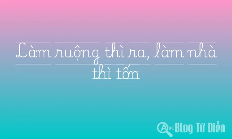 Làm ruộng thì ra, làm nhà thì tốn
