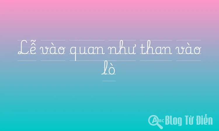 Lễ vào quan như than vào lò