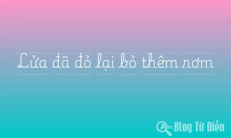 Lửa đã đỏ lại bỏ thêm rơm