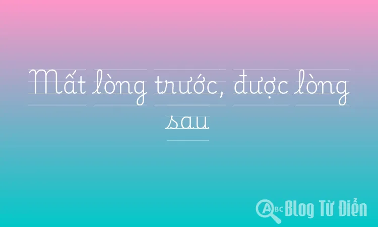 Mất lòng trước, được lòng sau