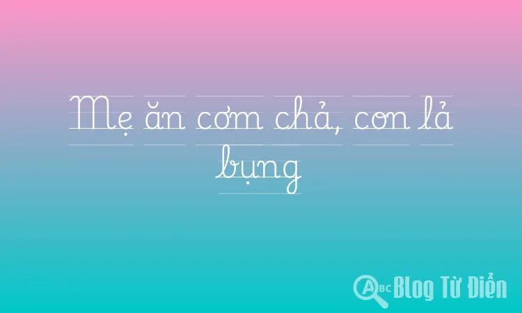 Mẹ ăn cơm chả, con lả bụng