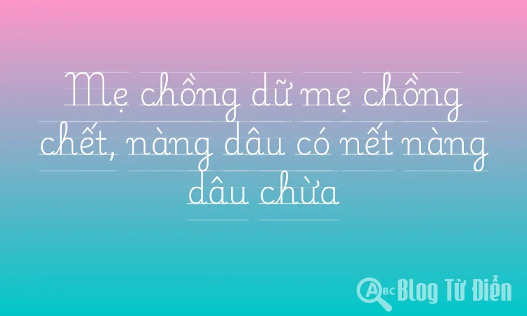 Mẹ chồng dữ mẹ chồng chết, nàng dâu có nết nàng dâu chừa