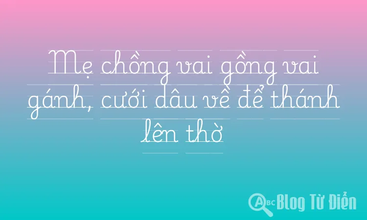 Mẹ chồng vai gồng vai gánh, cưới dâu về để thánh lên thờ