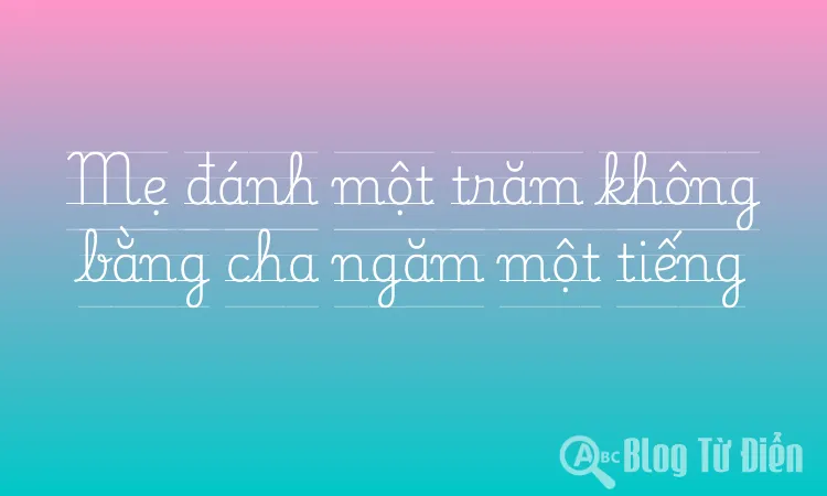 Mẹ đánh một trăm không bằng cha ngăm một tiếng