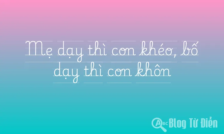 Mẹ dạy thì con khéo, bố dạy thì con khôn