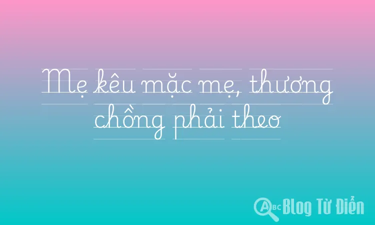 Mẹ kêu mặc mẹ, thương chồng phải theo