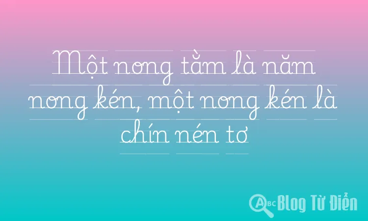 Một nong tằm là năm nong kén, một nong kén là chín nén tơ