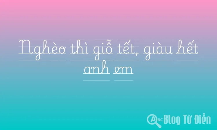 Nghèo thì giỗ tết, giàu hết anh em