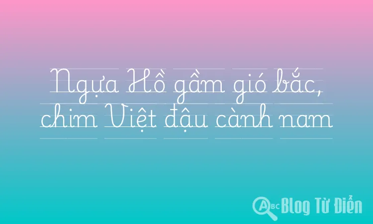Ngựa Hồ gầm gió bắc, chim Việt đậu cành nam