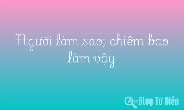 Người làm sao, chiêm bao làm vậy