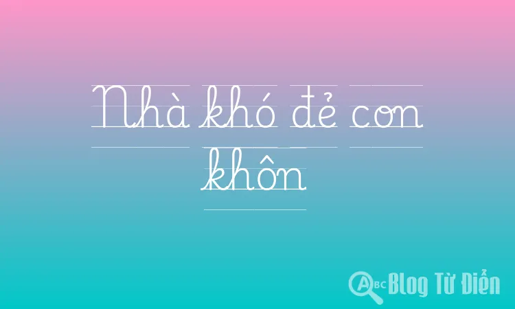 Nhà khó đẻ con khôn