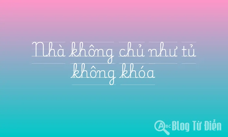 Nhà không chủ như tủ không khóa