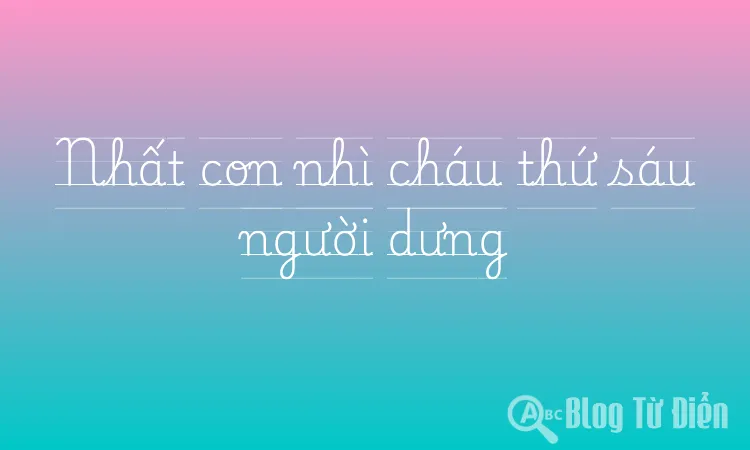 Nhất con nhì cháu thứ sáu người dưng