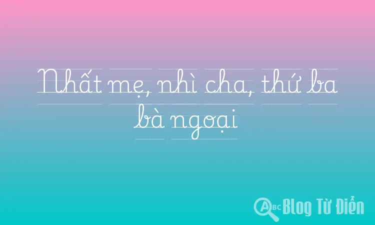 Nhất mẹ, nhì cha, thứ ba bà ngoại