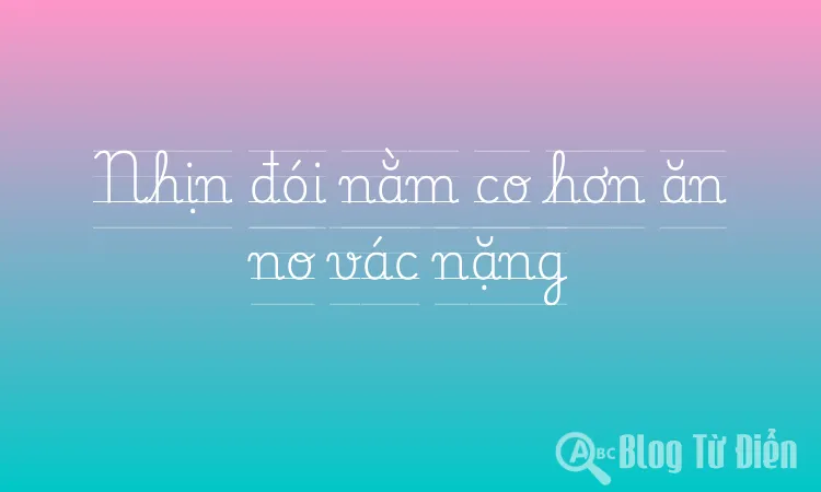 Nhịn đói nằm co hơn ăn no vác nặng