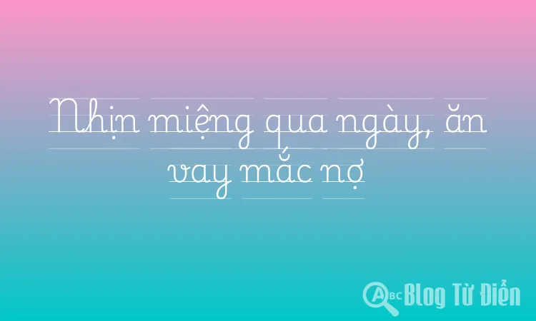 Nhịn miệng qua ngày, ăn vay mắc nợ