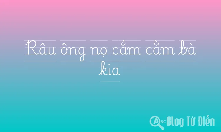 Râu ông nọ cắm cằm bà kia