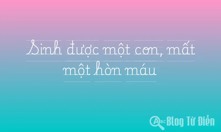 Sinh được một con, mất một hòn máu