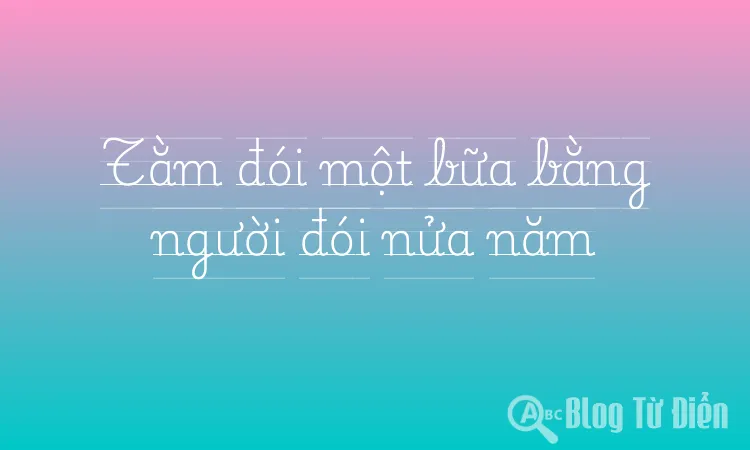 Tằm đói một bữa bằng người đói nửa năm