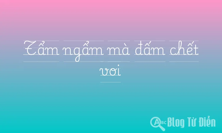 Tẩm ngẩm mà đấm chết voi