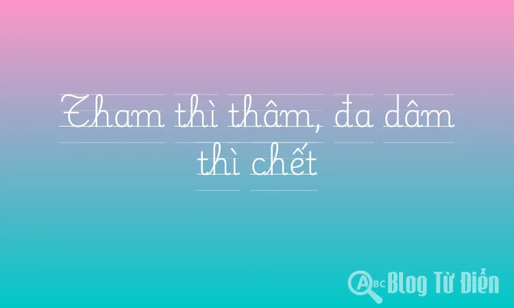 Tham thì thâm, đa dâm thì chết