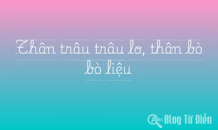 Thân trâu trâu lo, thân bò bò liệu