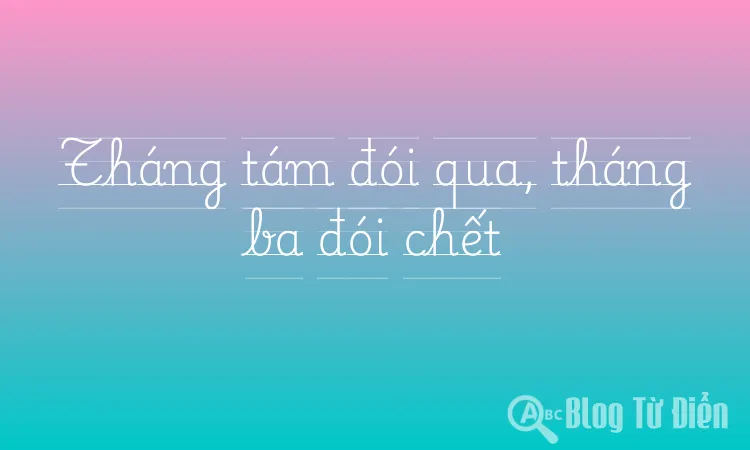 Tháng tám đói qua, tháng ba đói chết