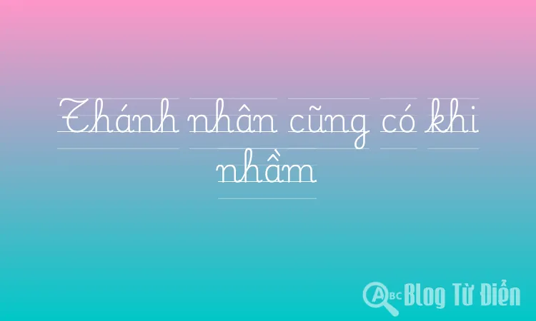 Thánh nhân cũng có khi nhầm