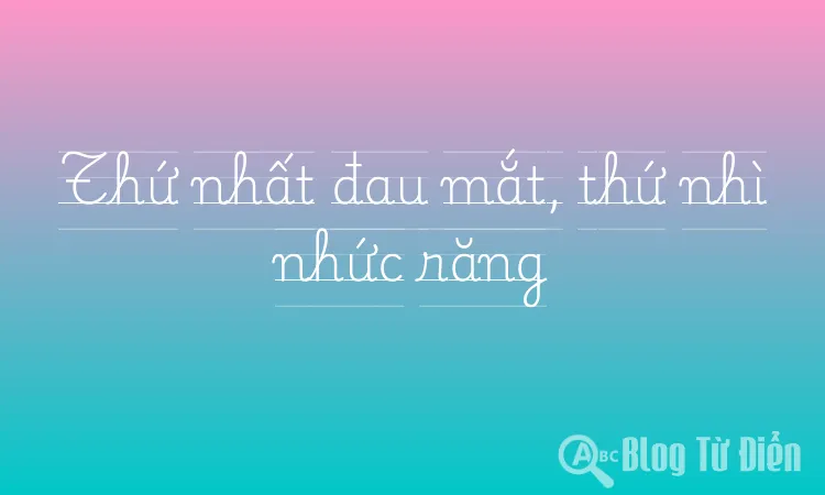 Thứ nhất đau mắt, thứ nhì nhức răng