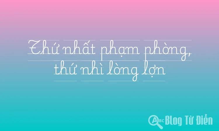 Thứ nhất phạm phòng, thứ nhì lòng lợn