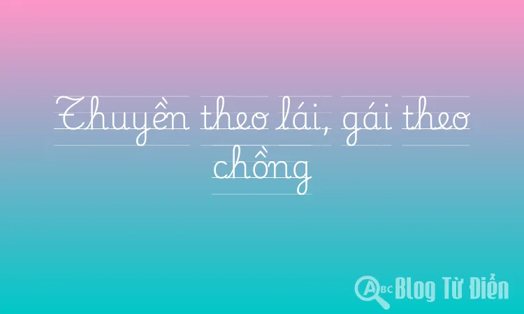 Thuyền theo lái, gái theo chồng