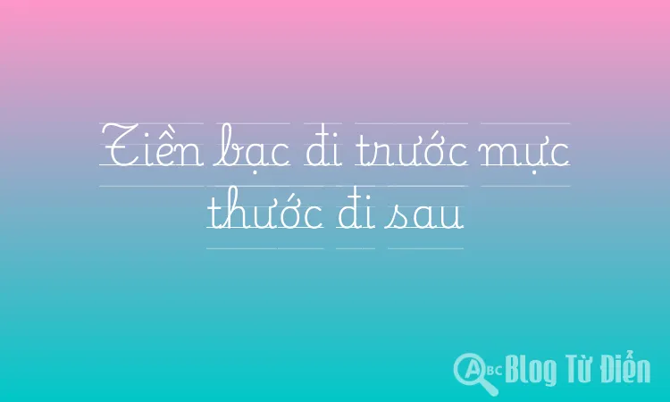 Tiền bạc đi trước mực thước đi sau
