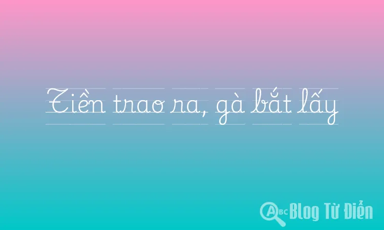 Tiền trao ra, gà bắt lấy