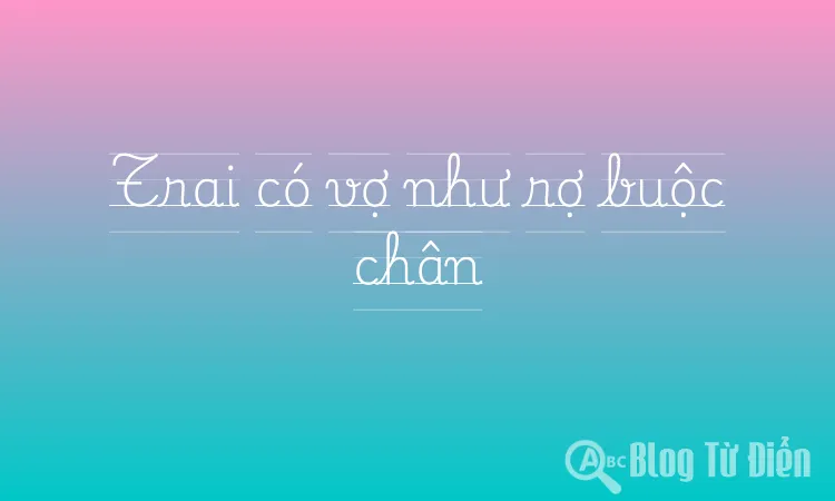 Trai có vợ như rợ buộc chân