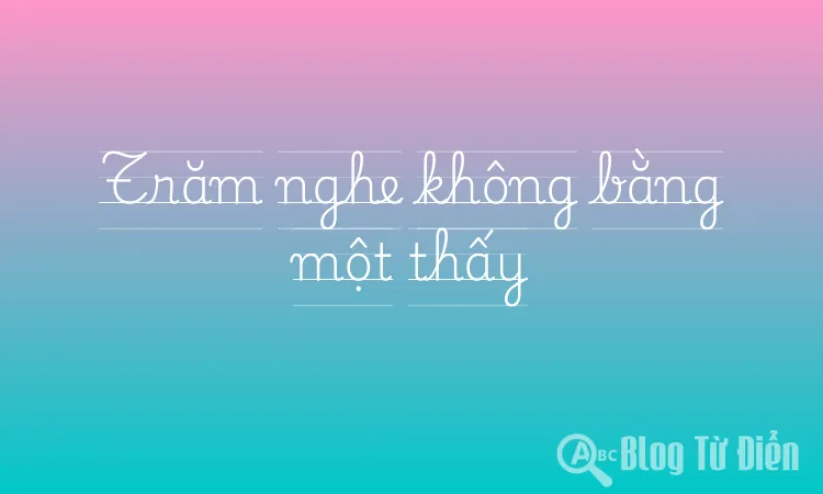 Trăm nghe không bằng một thấy