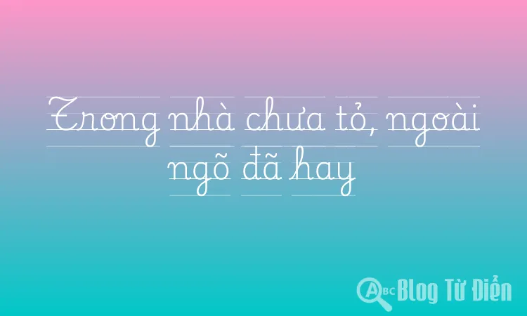 Trong nhà chưa tỏ, ngoài ngõ đã hay