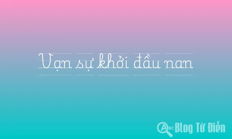 Vạn sự khởi đầu nan