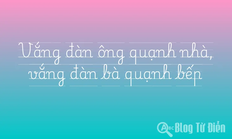 Vắng đàn ông quạnh nhà, vắng đàn bà quạnh bếp