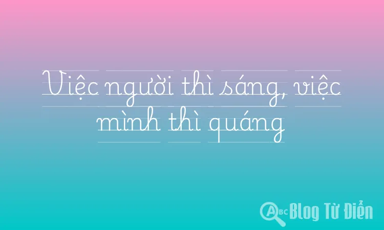 Việc người thì sáng, việc mình thì quáng