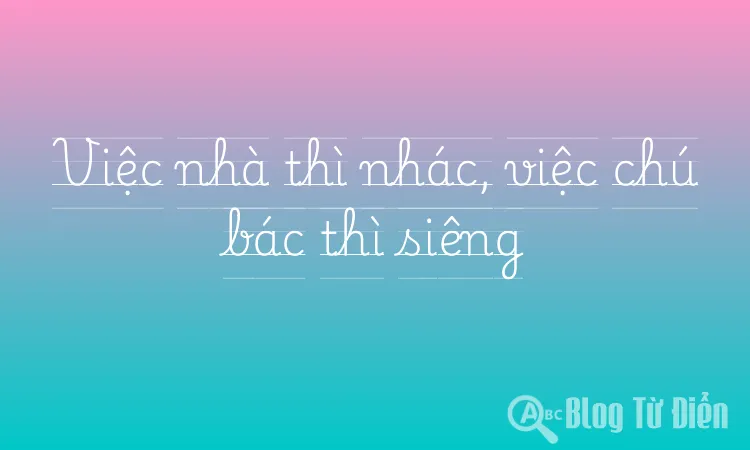 Việc nhà thì nhác, việc chú bác thì siêng