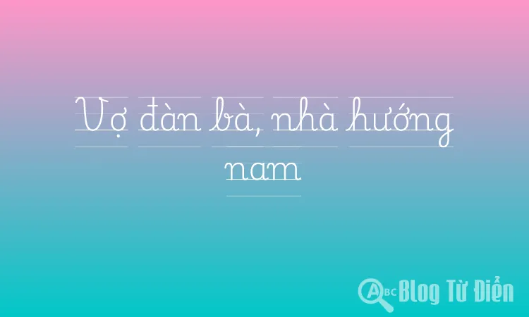 Vợ đàn bà, nhà hướng nam