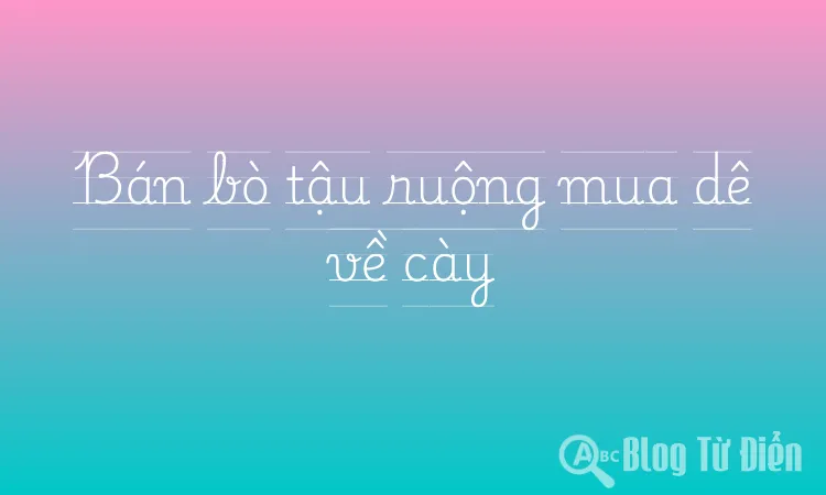 Bán bò tậu ruộng mua dê về cày