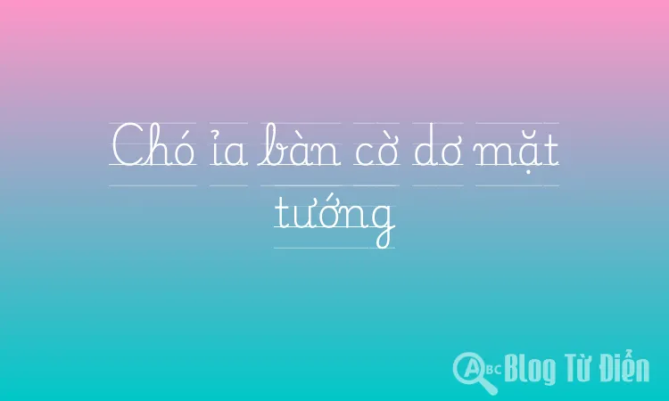 Chó ỉa bàn cờ dơ mặt tướng