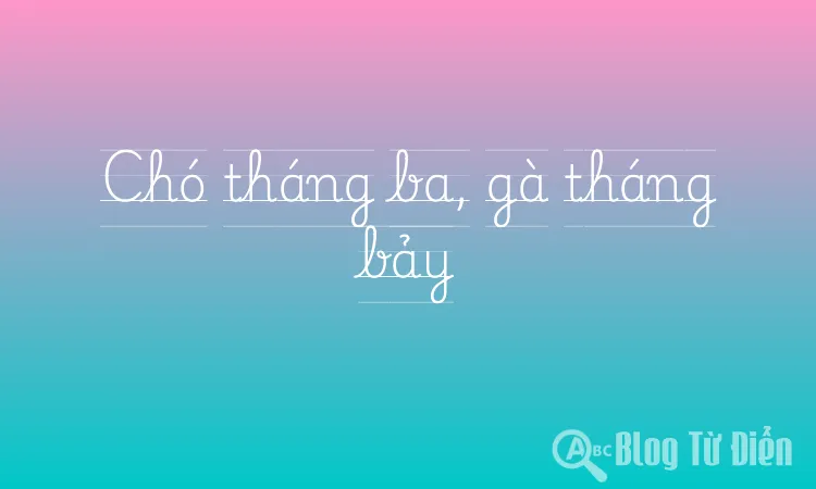 Chó tháng ba, gà tháng bảy