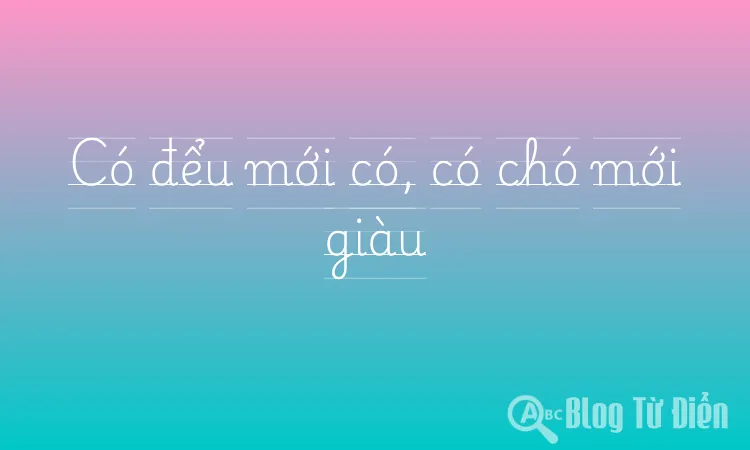 Có đểu mới có, có chó mới giàu