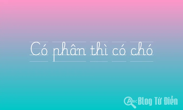 Có phân thì có chó