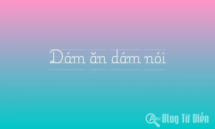 Dám ăn dám nói