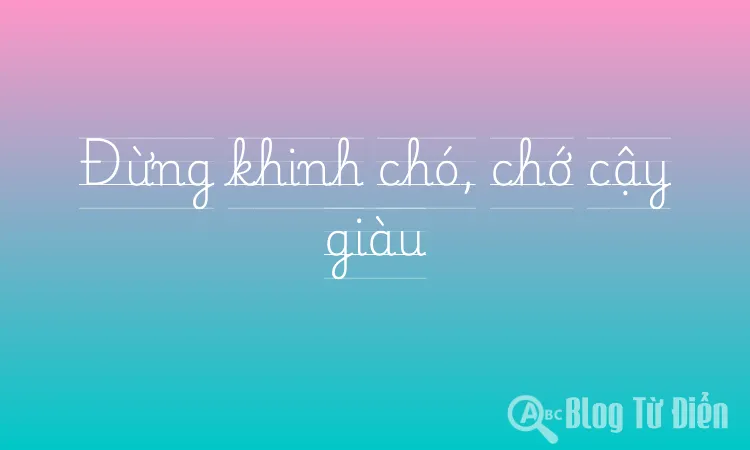 Đừng khinh chó, chớ cậy giàu