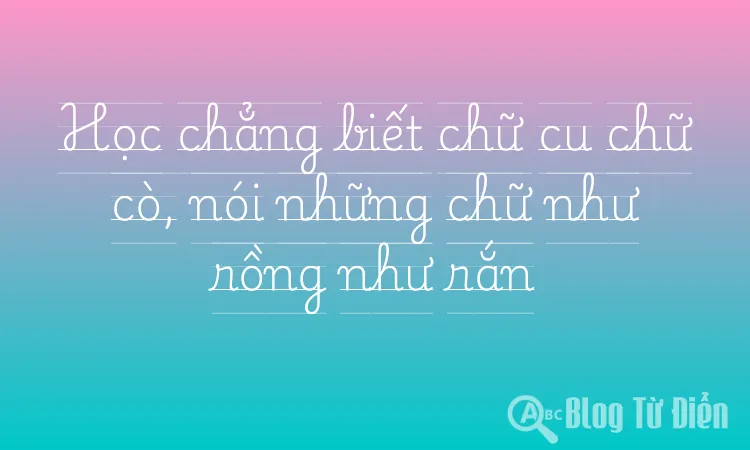 Học chẳng biết chữ cu chữ cò, nói những chữ như rồng như rắn