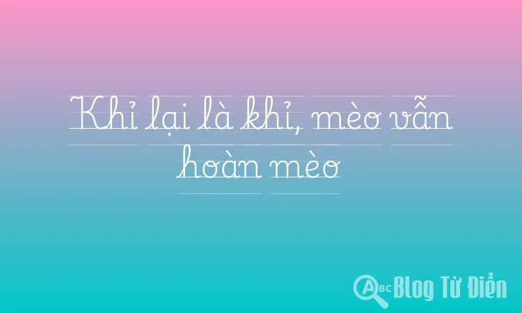 Khỉ lại là khỉ, mèo vẫn hoàn mèo